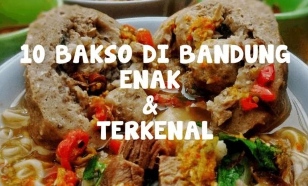Inilah 10 bakso Bandung yang terkenal enak, melegenda, dan viral, dari bakso sepanci sultan hingga kuah gurih favorit warga lokal